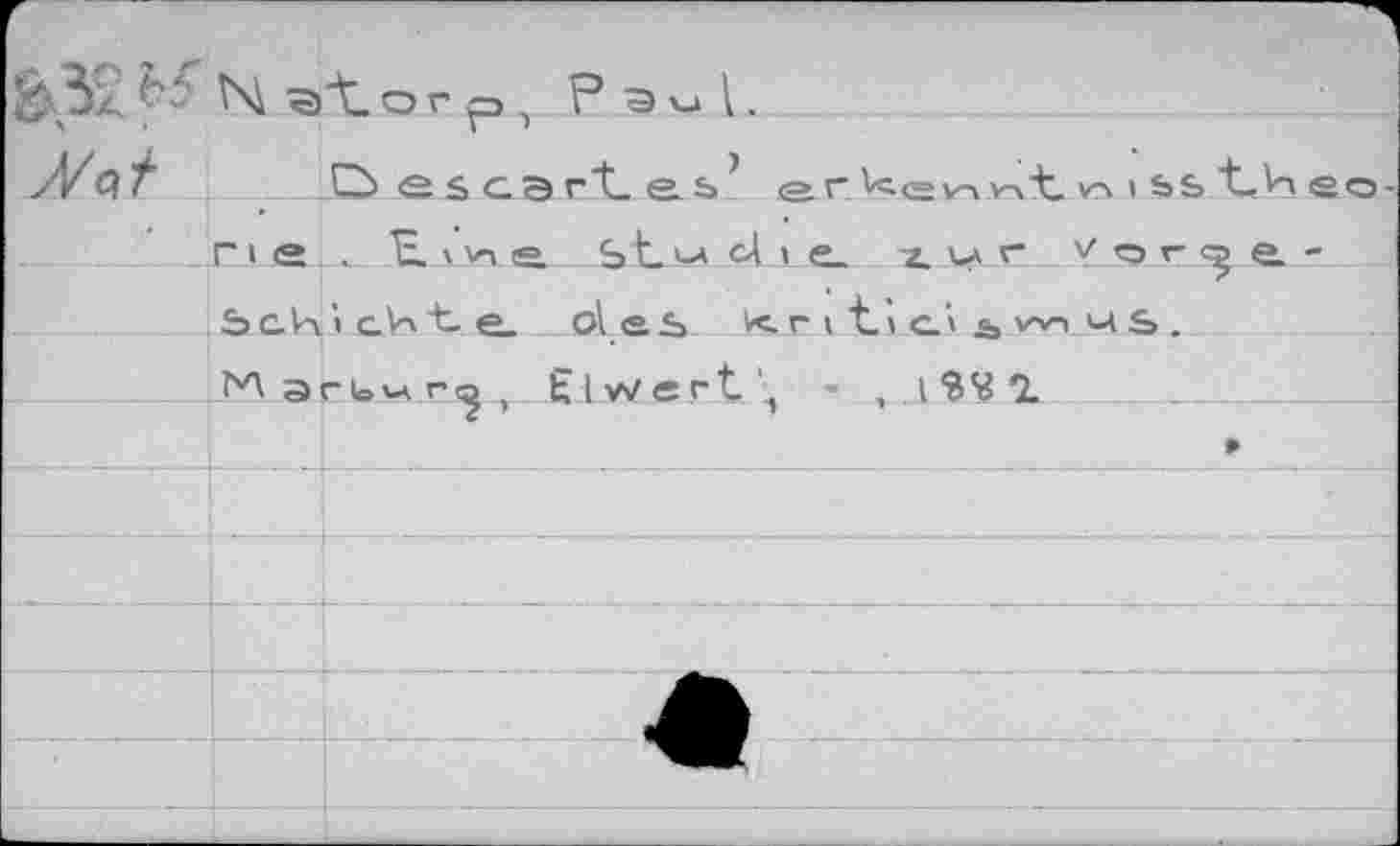 ﻿
□ escartes’	théo-
rie . Iz. "n & sjL^ cA » e. x w _r Ÿor^.CL.-. 5c.hic.hte. oies kn ti ci e us. Mariounj, Elwert\ - , iMl